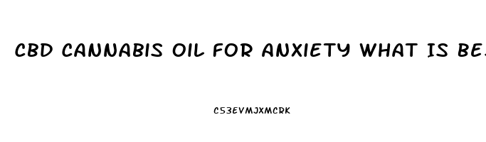 Cbd Cannabis Oil For Anxiety What Is Best