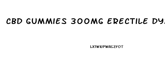Cbd Gummies 300mg Erectile Dysfunction