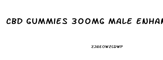 Cbd Gummies 300mg Male Enhancement
