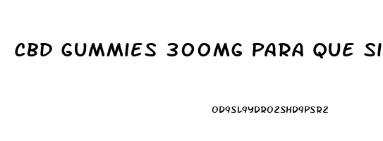Cbd Gummies 300mg Para Que Sirve