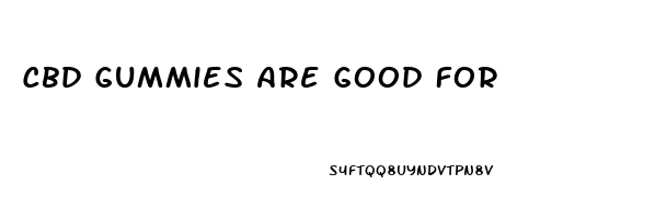 Cbd Gummies Are Good For