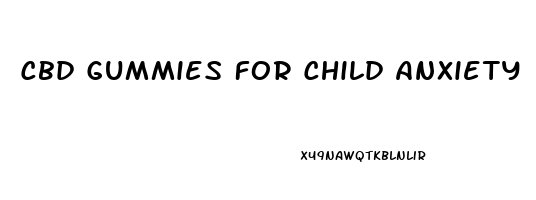 Cbd Gummies For Child Anxiety