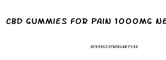 Cbd Gummies For Pain 1000mg Near Me