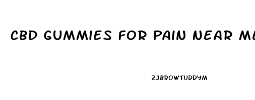 Cbd Gummies For Pain Near Me