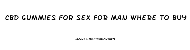 Cbd Gummies For Sex For Man Where To Buy