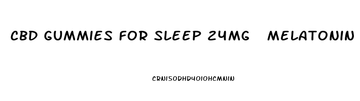 Cbd Gummies For Sleep 24mg  Melatonin