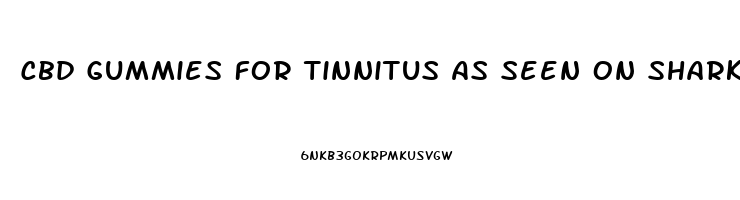 Cbd Gummies For Tinnitus As Seen On Shark Tank