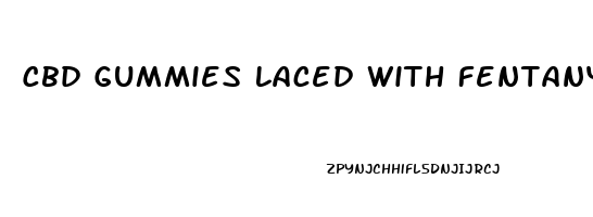 Cbd Gummies Laced With Fentanyl