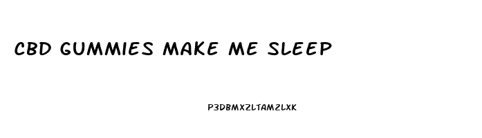 Cbd Gummies Make Me Sleep