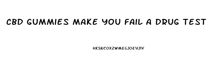 Cbd Gummies Make You Fail A Drug Test