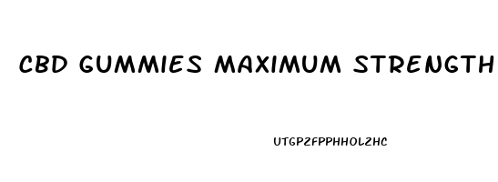 Cbd Gummies Maximum Strength