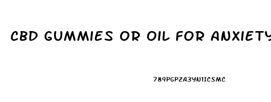 Cbd Gummies Or Oil For Anxiety