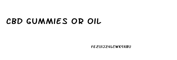 Cbd Gummies Or Oil
