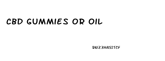 Cbd Gummies Or Oil