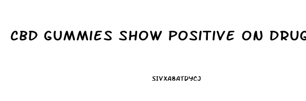 Cbd Gummies Show Positive On Drug Test