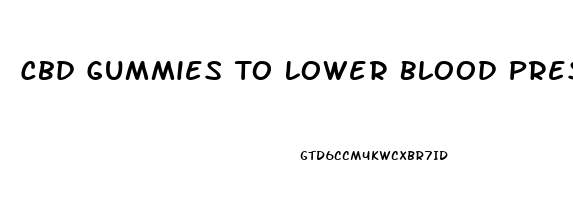 Cbd Gummies To Lower Blood Pressure