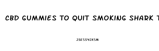 Cbd Gummies To Quit Smoking Shark Tank Reviews