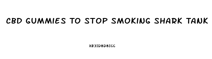 Cbd Gummies To Stop Smoking Shark Tank