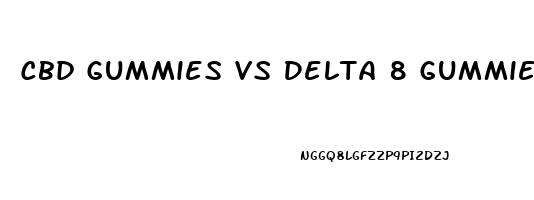 Cbd Gummies Vs Delta 8 Gummies