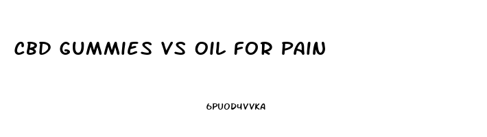 Cbd Gummies Vs Oil For Pain