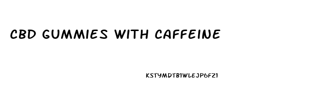 Cbd Gummies With Caffeine