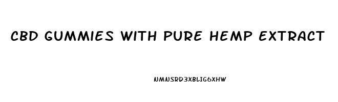 Cbd Gummies With Pure Hemp Extract