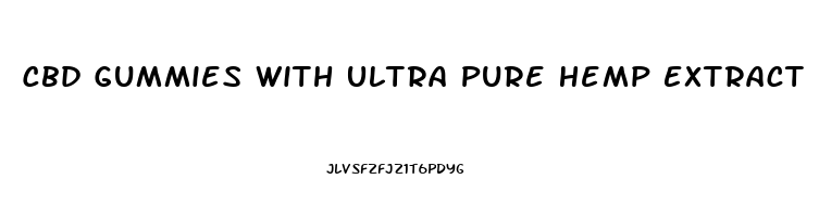 Cbd Gummies With Ultra Pure Hemp Extract