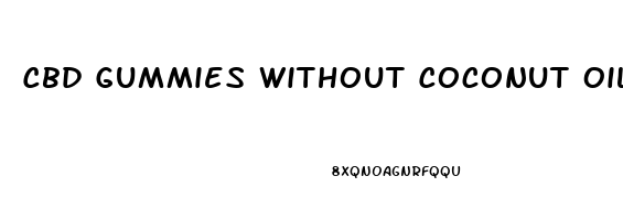 Cbd Gummies Without Coconut Oil