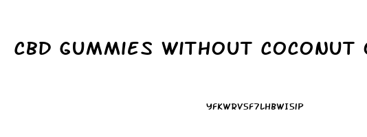 Cbd Gummies Without Coconut Oil