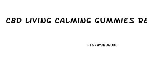 Cbd Living Calming Gummies Reviews