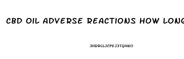 Cbd Oil Adverse Reactions How Long Do They Last