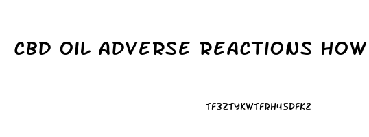 Cbd Oil Adverse Reactions How Long Do They Last