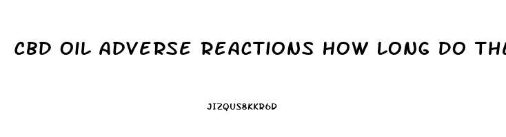 Cbd Oil Adverse Reactions How Long Do They Last