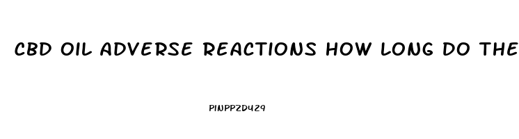 Cbd Oil Adverse Reactions How Long Do They Last