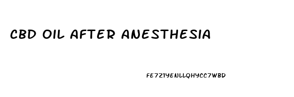 Cbd Oil After Anesthesia