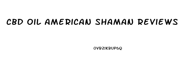 Cbd Oil American Shaman Reviews