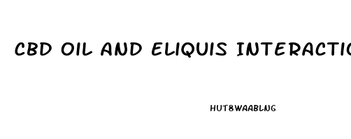Cbd Oil And Eliquis Interaction