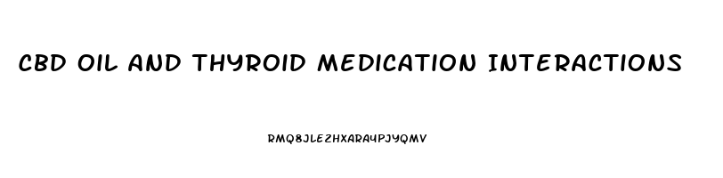 Cbd Oil And Thyroid Medication Interactions