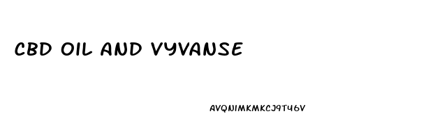 Cbd Oil And Vyvanse