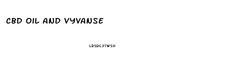 Cbd Oil And Vyvanse
