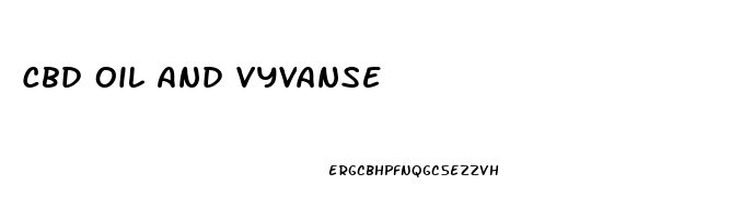 Cbd Oil And Vyvanse