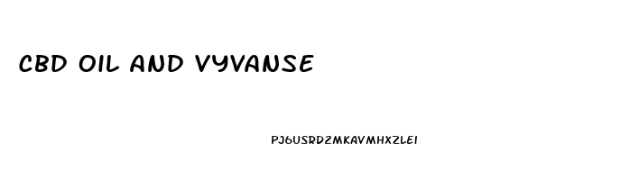 Cbd Oil And Vyvanse