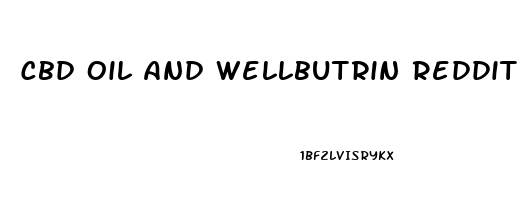 Cbd Oil And Wellbutrin Reddit