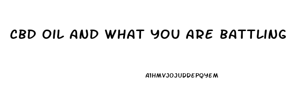 Cbd Oil And What You Are Battling