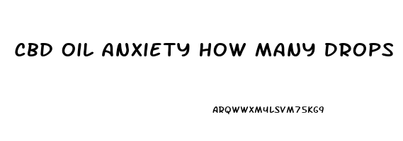 Cbd Oil Anxiety How Many Drops