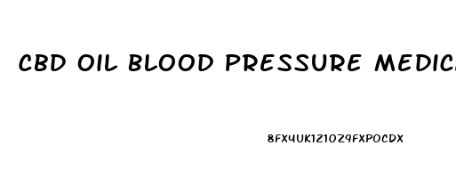 Cbd Oil Blood Pressure Medication Interaction