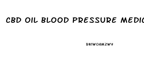 Cbd Oil Blood Pressure Medication Interaction