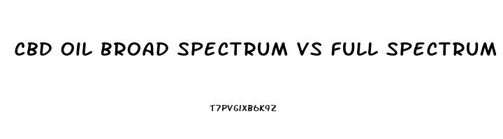 Cbd Oil Broad Spectrum Vs Full Spectrum