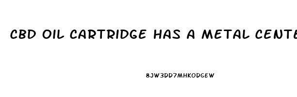 Cbd Oil Cartridge Has A Metal Center Where To Fll It Up