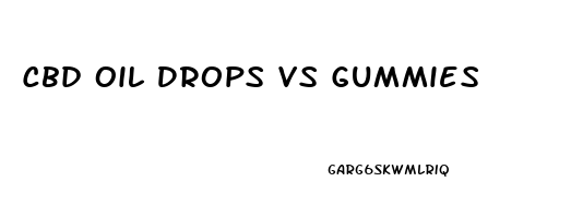Cbd Oil Drops Vs Gummies